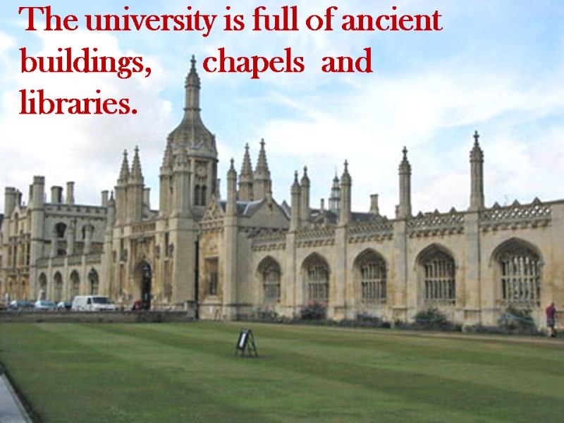 The university is full of ancient buildings,      chapels 